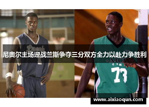 尼奥尔主场迎战兰斯争夺三分双方全力以赴力争胜利